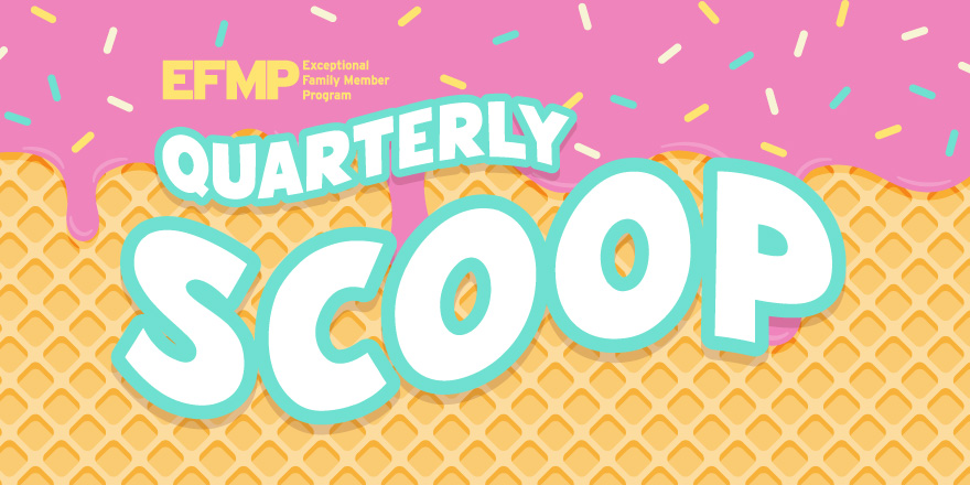 EFMP Quarterly Scoop
