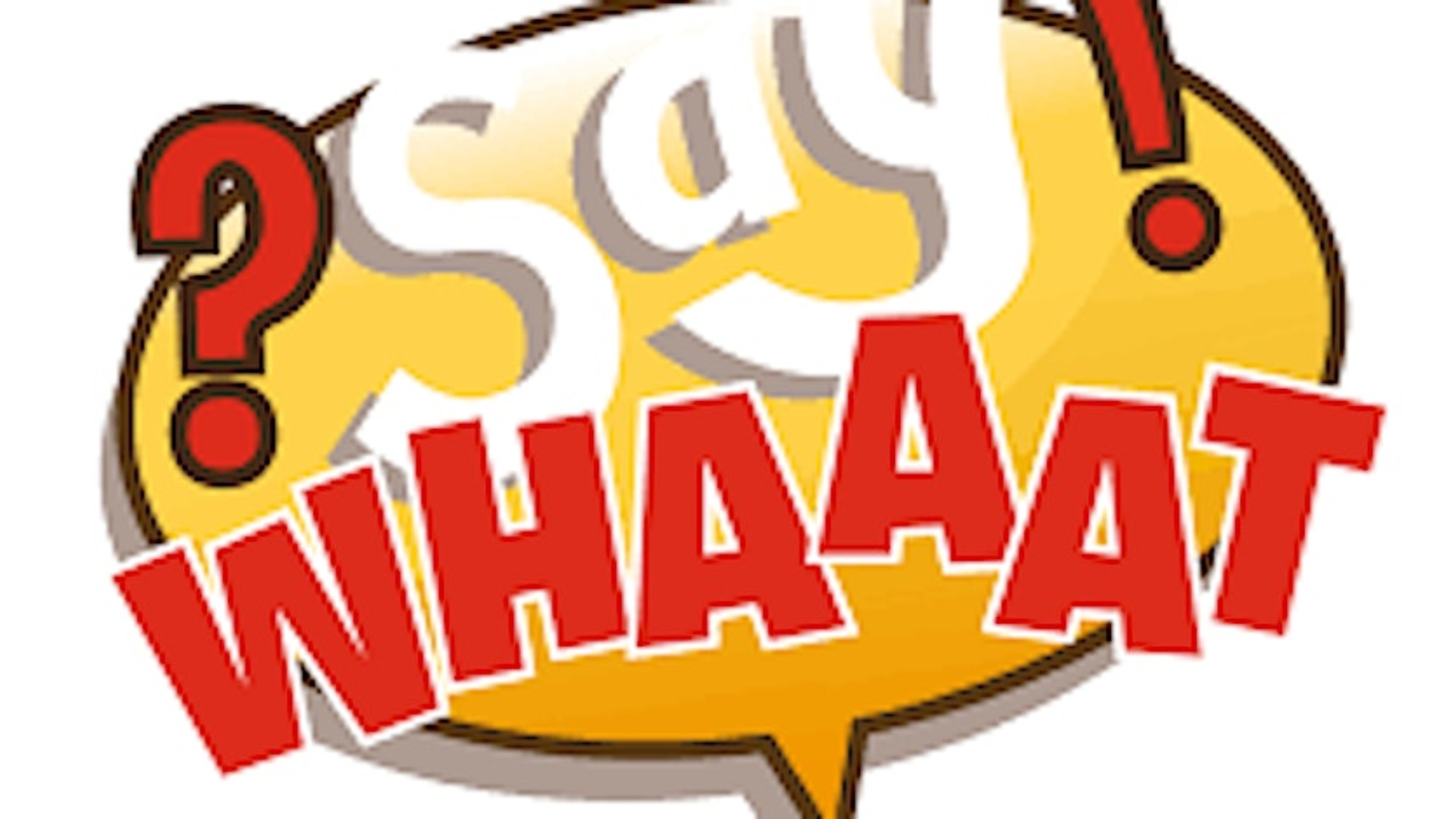 Say What?!